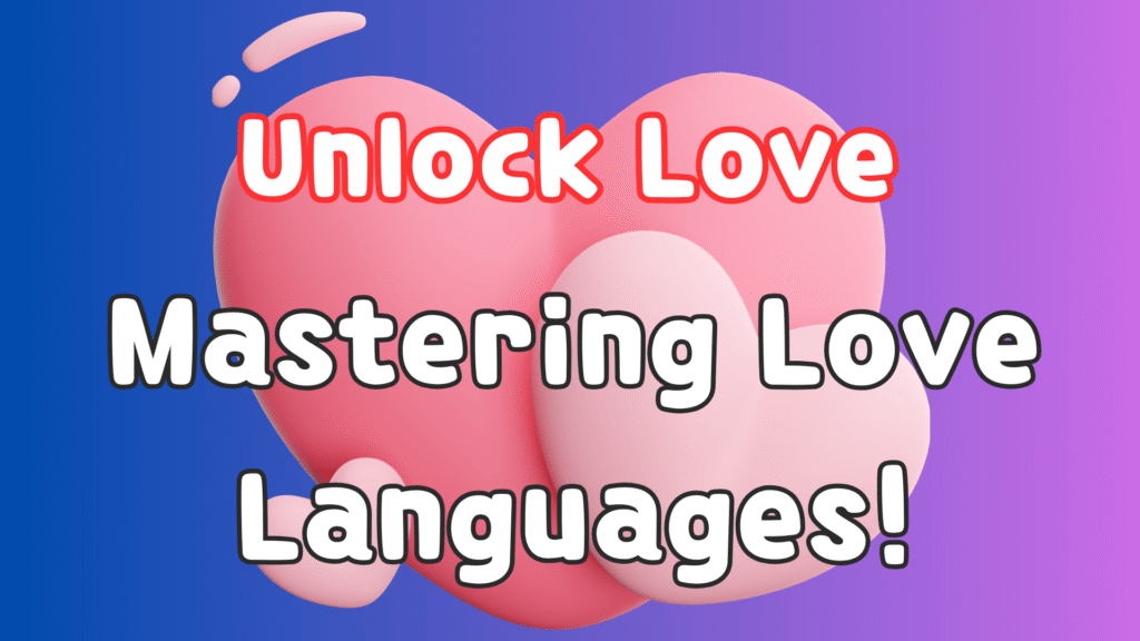 Unlocking Connection: How Understanding Love Languages Can Transform Your Relationship