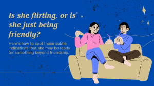 Friends or More? Decode the Signs She’s Into You.