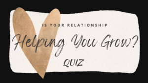 Is Your Relationship Helping You Grow?