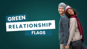 10 Green Flags to Look for in Your Relationship