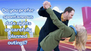 Spontaneous or Planned—Which Date Night Suits You